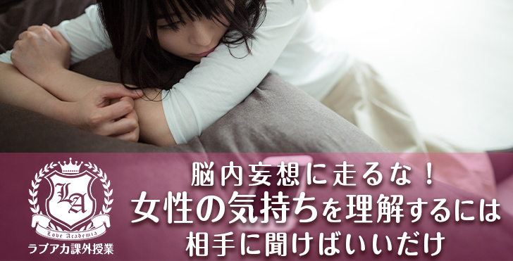 脳内妄想に走るな 女性の気持ちを理解するには相手に聞けばいいだけ ラブアカ 僕らの恋愛アカデミア 脳内妄想に走るな 女性の気持ちを理解するには相手に聞けばいいだけ ラブアカ 僕らの恋愛アカデミア